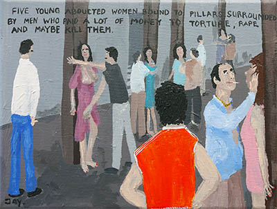 Bad Painting 148 by Jay Rechsteiner  sex slaves in Mexico, abducted women in basement, true story