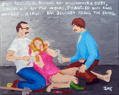 Bad Painting by Jay Rechsteiner, Duct taped, raped, tortured with sledgehammer & pliers, stabbed with ice pick in ears, strangled with coat hanger. A lovely van journey along the coast.